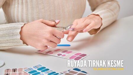 Rüyada Tırnak Kesmek Ne Anlama Gelir?